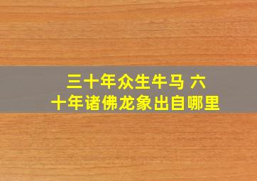 三十年众生牛马 六十年诸佛龙象出自哪里